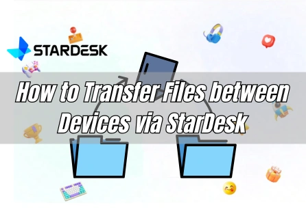 How to Transfer Files between Devices via StarDesk