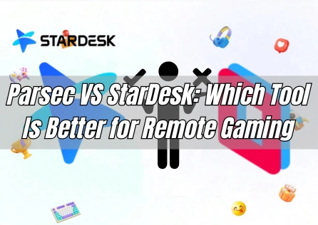 Parsec VS StarDesk: Which Tool Is Better for Remote Gaming